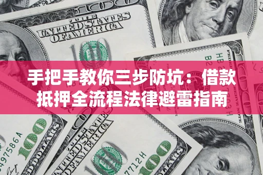 济南手把手教你三步防坑：借款抵押全流程法律避雷指南