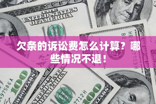 济南欠条的诉讼费怎么计算?哪些情况不退! 济南欠条的诉讼费怎么计算?哪些情况不退!