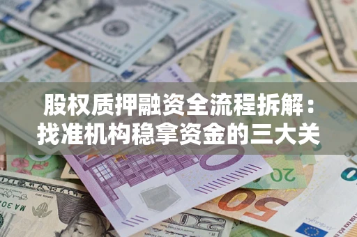济南股权质押融资全流程拆解：找准机构稳拿资金的三大关键