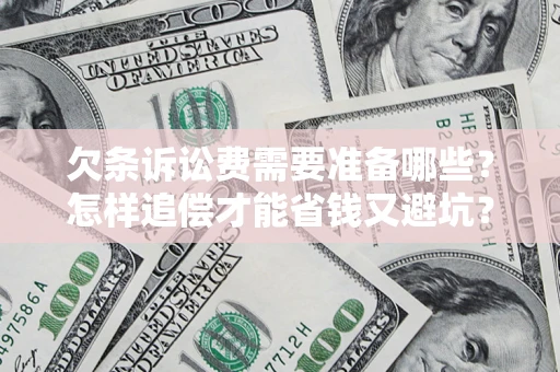 济南欠条诉讼费需要准备哪些？怎样追偿才能省钱又避坑？