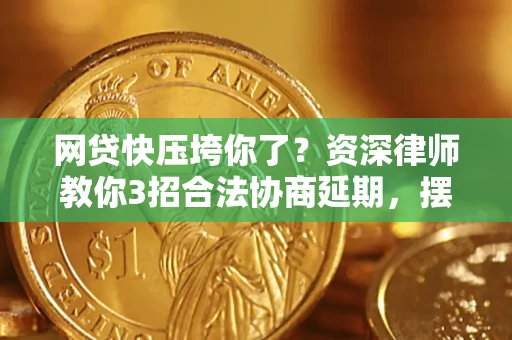 济南网贷快压垮你了？资深律师教你3招合法协商延期，摆脱暴力催收！