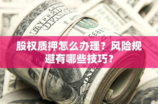 济南股权质押怎么办理？风险规避有哪些技巧？