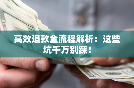 济南高效追款全流程解析：这些坑千万别踩！