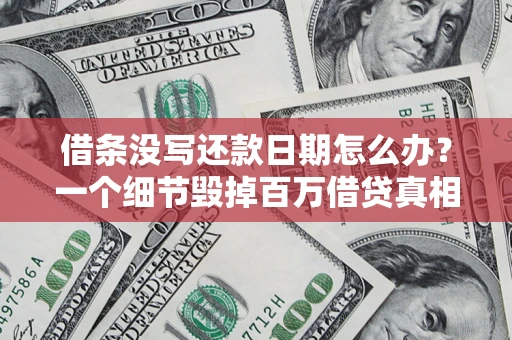 济南借条没写还款日期怎么办？一个细节毁掉百万借贷真相