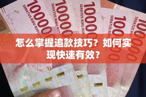 济南怎么掌握追款技巧？如何实现快速有效？