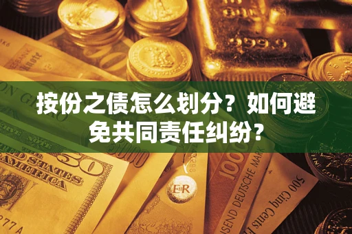 济南按份之债怎么划分？如何避免共同责任纠纷？