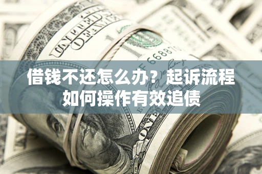 济南借钱不还怎么办？起诉流程如何操作有效追债