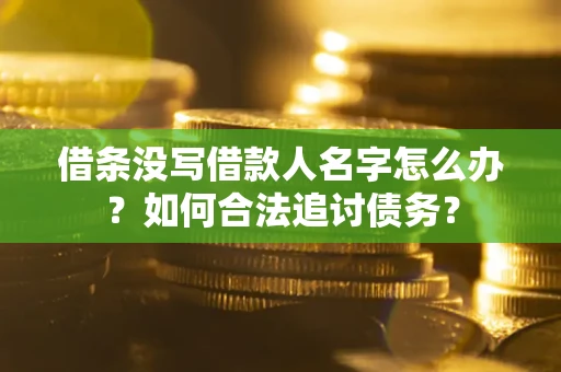 济南借条没写借款人名字怎么办？如何合法追讨债务？