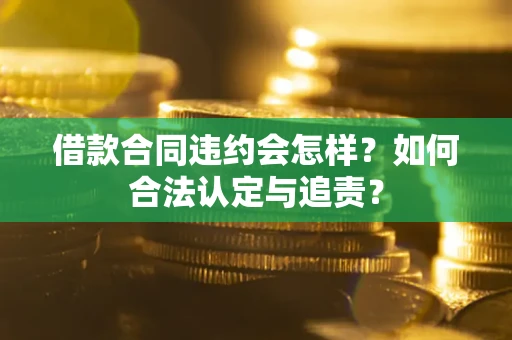 济南借款合同违约会怎样？如何合法认定与追责？