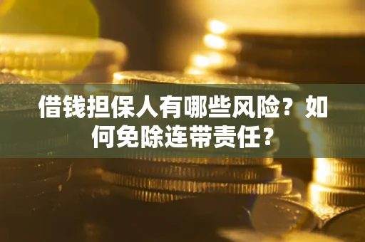 济南借钱担保人有哪些风险？如何免除连带责任？