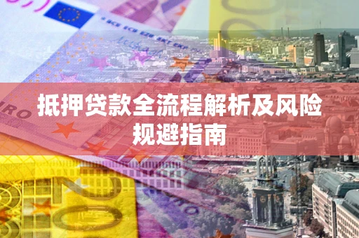 济南抵押贷款全流程解析及风险规避指南