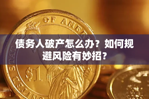 济南债务人破产怎么办？如何规避风险有妙招？