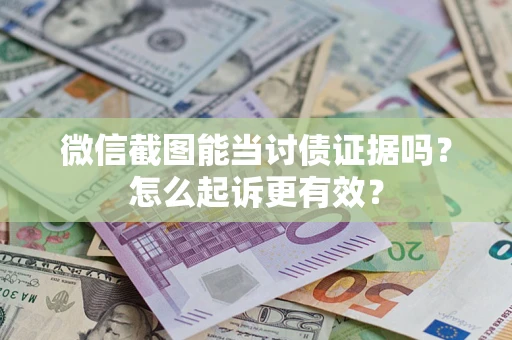 济南微信截图能当讨债证据吗？怎么起诉更有效？
