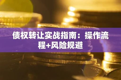 济南债权转让实战指南：操作流程+风险规避