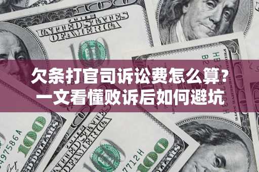 济南欠条打官司诉讼费怎么算？一文看懂败诉后如何避坑